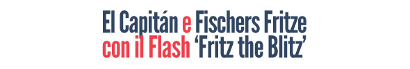 El Capitan e Fischers Fritze con il Flash 'Fritz the Blitz'!