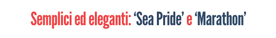 Semplici ed eleganti: 'Sea Pride' e 'Marathon'