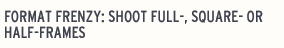 Format Frenzy: Shoot Full-, Square- or Half-Frames