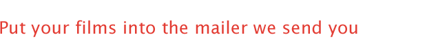 Put your films into the mailer we send you 