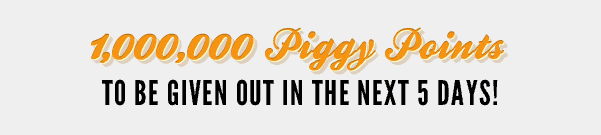 1 million Piggy Points to be given out in the next 5 days!