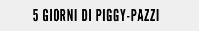 5 GIORNI DI PIGGY-PAZZI
