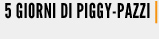 5 GIORNI DI PIGGY-PAZZI