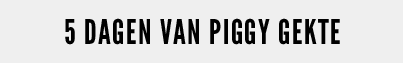 5 DAYS OF PIGGY MADNESS 