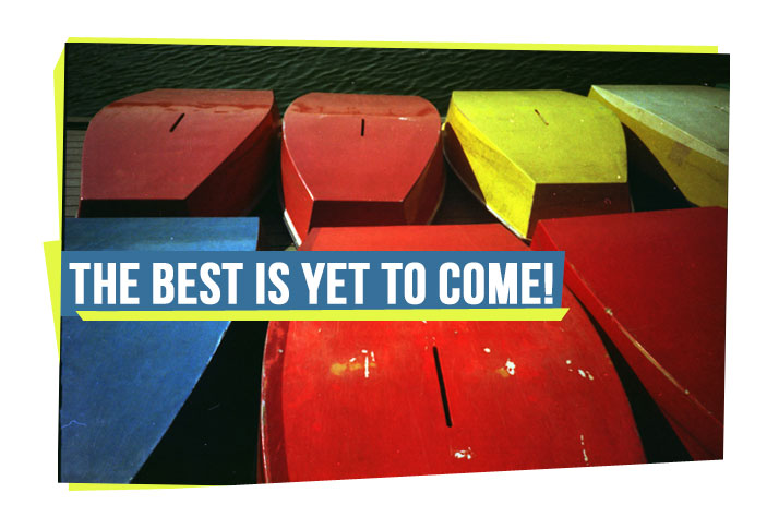 The Best Is Yet to Come!  
