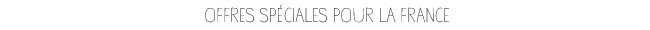 Offres spéciales pour la France