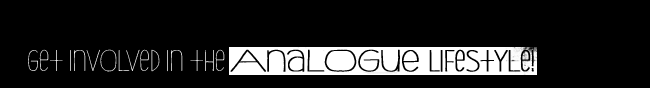 Get Involved in the Analogue Lifestyle!