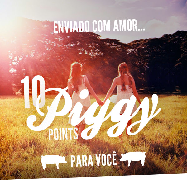 Você ganhou 10 Piggy Points para usar na Loja Online até o dia 25 de Setembro