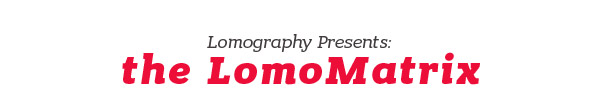 Lomography Presents: the LomoMatrix