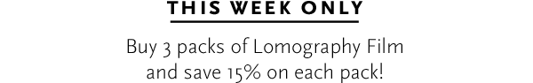  This week only - Buy 3 packs of Lomography Film and save 15% on each pack! 