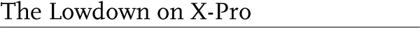 The Lowdown on X-Pro 