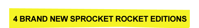 4 Brand New Sprocket Rocket Editions