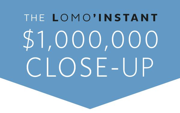 The $1,000,000 Lomo’Instant Close-Up