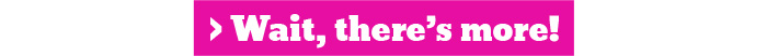 Wait, there;s more