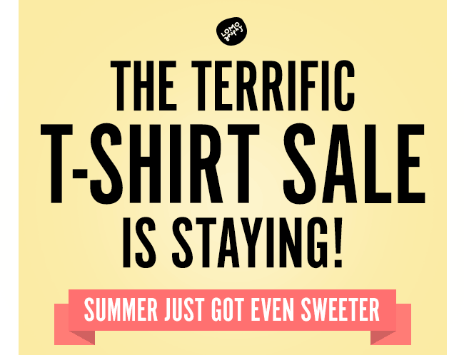 The Terrific T-Shirt Sale is Staying!